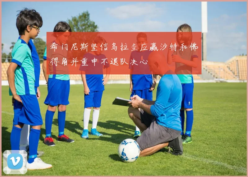 希门尼斯坚信乌拉圭应赢沙特和佛得角并重申不退队决心
