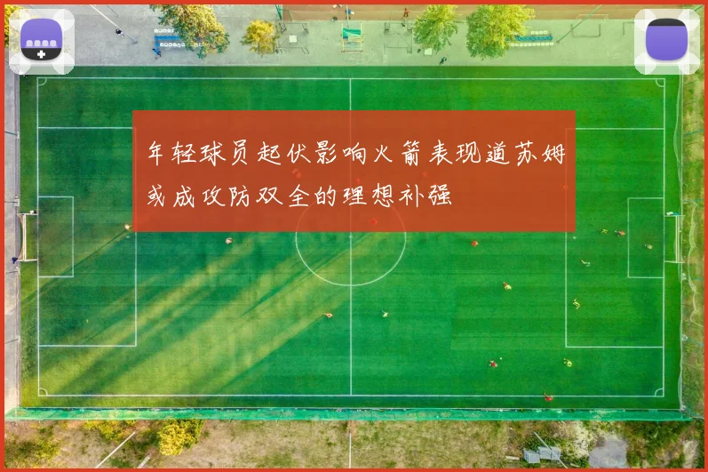 年轻球员起伏影响火箭表现道苏姆或成攻防双全的理想补强