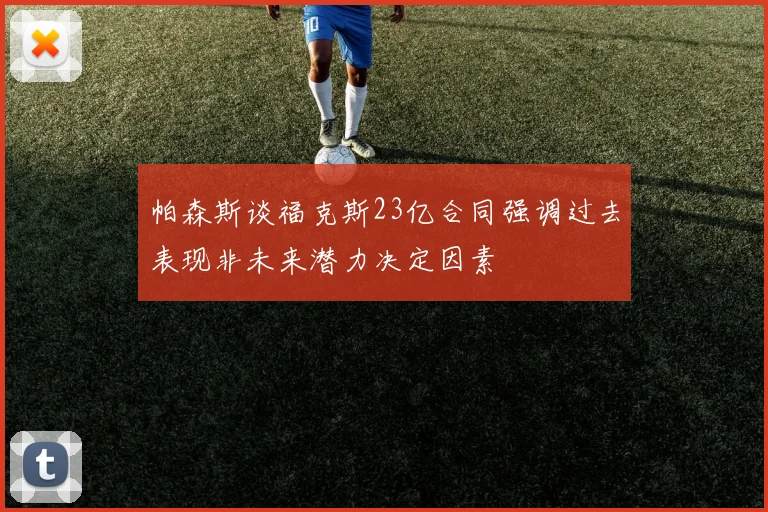 帕森斯谈福克斯23亿合同强调过去表现非未来潜力决定因素