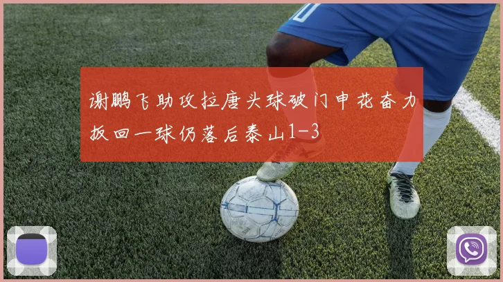 谢鹏飞助攻拉唐头球破门申花奋力扳回一球仍落后泰山1-3
